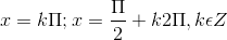 x=k\Pi ; x = \frac{\Pi }{2}+k2\Pi , k\epsilon Z