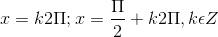 x=k2\Pi ; x = \frac{\Pi }{2}+k2\Pi , k\epsilon Z