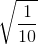 \sqrt{\frac{1}{10}}