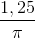 \frac{1,25}{\pi }