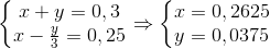 \left\{\begin{matrix} x+y=0,3\\ x-\frac{y}{3}=0,25 \end{matrix}\right.\Rightarrow \left\{\begin{matrix} x=0,2625\\ y=0,0375 \end{matrix}\right.