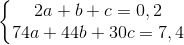 \left\{\begin{matrix} 2a+b+c=0,2\\ 74a+44b+30c=7,4 \end{matrix}\right.