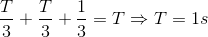 \frac{T}{3}+\frac{T}{3}+\frac{1}{3}=T\Rightarrow T=1s