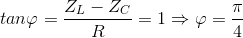 tan\varphi =\frac{Z_{L}-Z_{C}}{R}=1\Rightarrow \varphi =\frac{\pi }{4}