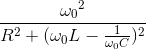 \frace_\omega _{0^{2}}{R^{2}+(\omega _{0}L-\frac{1}{\omega _{0}C})^{2}}