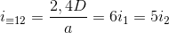 i_{\equiv 12}=\frac{2,4D}{a}=6i_{1}=5i_{2}