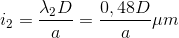 i_{2}=\frac{\lambda _{2}D}{a}=\frac{0,48D}{a}\mu m