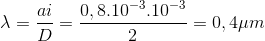 \lambda =\frac{ai}{D}=\frac{0,8.10^{-3}.10^{-3}}{2}=0,4\mu m