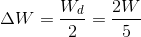 \Delta W=\frac{W_{d}}{2}=\frac{2W}{5}