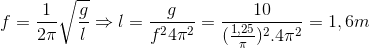 f=\frac{1}{2\pi }\sqrt{\frac{g}{l}}\Rightarrow l=\frac{g}{f^{2}4\pi ^{2}}=\frac{10}{(\frac{1,25}{\pi })^{2}.4\pi ^{2}}=1,6m