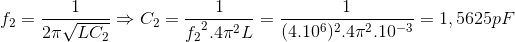 f_{2}=\frac{1}{2\pi \sqrt{LC_{2}}}\Rightarrow C_{2}=\frac{1}e_f_{2^{2}.4\pi ^{2}L}=\frac{1}{(4.10^{6})^{2}.4\pi ^{2}.10^{-3}}=1,5625pF