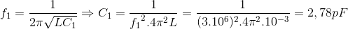 f_{1}=\frac{1}{2\pi \sqrt{LC_{1}}}\Rightarrow C_{1}=\frac{1}e_f_{1^{2}.4\pi ^{2}L}=\frac{1}{(3.10^{6})^{2}.4\pi ^{2}.10^{-3}}=2,78pF