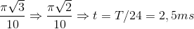 \frac{\pi \sqrt{3}}{10}\Rightarrow \frac{\pi \sqrt{2}}{10}\Rightarrow t=T/24=2,5ms