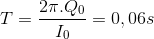 T=\frac{2\pi .Q_{0}}{I_{0}}=0,06s