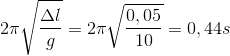 2\pi \sqrt{\frac{\Delta l}{g}}=2\pi \sqrt{\frac{0,05}{10}}=0,44s