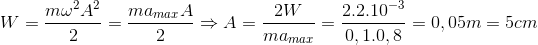 W=\frac{m\omega ^{2}A^{2}}{2}=\frac{ma_{max}A}{2}\Rightarrow A=\frac{2W}{ma_{max}}=\frac{2.2.10^{-3}}{0,1.0,8}=0,05m=5cm