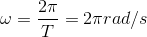 \omega =\frac{2\pi }{T}=2\pi rad/s