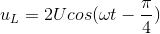 u_{L}=2Ucos(\omega t-\frac{\pi }{4})