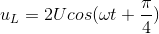 u_{L}=2Ucos(\omega t+\frac{\pi }{4})