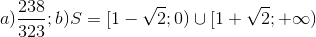 a)\frac{238}{323};b) S=[1-\sqrt{2};0)\cup [1+\sqrt{2};+\infty )