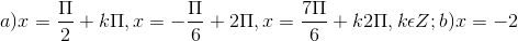 a)x = \frac{\Pi }{2}+k\Pi , x = -\frac{\Pi }{6}+2\Pi ,x =\frac{7\Pi }{6}+k2\Pi , k\epsilon Z;b) x = -2
