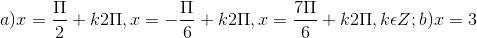a)x = \frac{\Pi }{2}+k2\Pi , x = -\frac{\Pi }{6}+k2\Pi ,x =\frac{7\Pi }{6}+k2\Pi , k\epsilon Z;b) x = 3