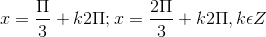 x=\frac{\Pi }{3}+k2\Pi ;x =\frac{2\Pi }{3}+k2\Pi ,k\epsilon Z