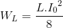 W_{L}=\frac{L.{I_{0}}^{2}}{8}