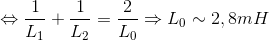 \Leftrightarrow \frac{1}{L_{1}}+\frac{1}{L_{2}}=\frac{2}{L_{0}}\Rightarrow L_{0}\sim 2,8mH