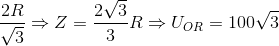 \frac{2R}{\sqrt{3}}\Rightarrow Z=\frac{2\sqrt{3}}{3}R\Rightarrow U_{OR}=100\sqrt{3}