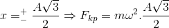 x=_{-}^{+}\frac{A\sqrt{3}}{2}\Rightarrow F_{kp}=m\omega ^{2}.\frac{A\sqrt{3}}{2}