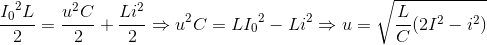 \frace_I_{0^{2}L}{2}=\frac{u^{2}C}{2}+\frac{Li^{2}}{2}\Rightarrow u^{2}C=L{I_{0}}^{2}-Li^{2}\Rightarrow u=\sqrt{\frac{L}{C}(2I^{2}-i^{2})}