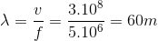 \lambda =\frac{v}{f}=\frac{3.10^{8}}{5.10^{6}}=60m