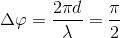 \Delta \varphi =\frac{2\pi d}{\lambda }=\frac{\pi }{2}