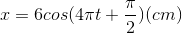 x=6cos(4\pi t+\frac{\pi }{2})(cm)