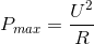P_{max}=\frac{U^{2}}{R}