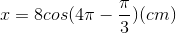 x=8cos(4\pi -\frac{\pi }{3})(cm)