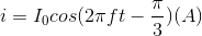 i=I_{0}cos(2\pi ft-\frac{\pi }{3})(A)