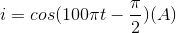 i=cos(100\pi t-\frac{\pi }{2})(A)