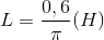 L=\frac{0,6}{\pi }(H)