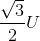 \frac{\sqrt{3}}{2}U