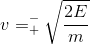 v=_{+}^{-}\sqrt{\frac{2E}{m}}