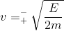 v=_{+}^{-}\sqrt{\frac{E}{2m}}