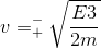 v=_{+}^{-}\sqrt{\frac{E3}{2m}}