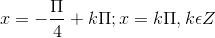 x = -\frac{\Pi }{4}+k\Pi ; x=k\Pi ,k\epsilon Z