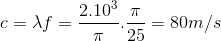c=\lambda f=\frac{2.10^{3}}{\pi }.\frac{\pi }{25}=80m/s