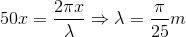 50x=\frac{2\pi x}{\lambda }\Rightarrow \lambda =\frac{\pi }{25}m