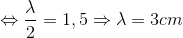 \Leftrightarrow \frac{\lambda }{2}=1,5\Rightarrow \lambda =3cm