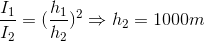 \frac{I_{1}}{I_{2}}=(\frac{h_{1}}{h_{2}})^{2}\Rightarrow h_{2}=1000m