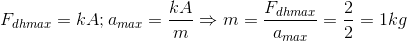 F_{dhmax}=kA;a_{max}=\frac{kA}{m}\Rightarrow m=\frac{F_{dhmax}}{a_{max}}=\frac{2}{2}=1kg